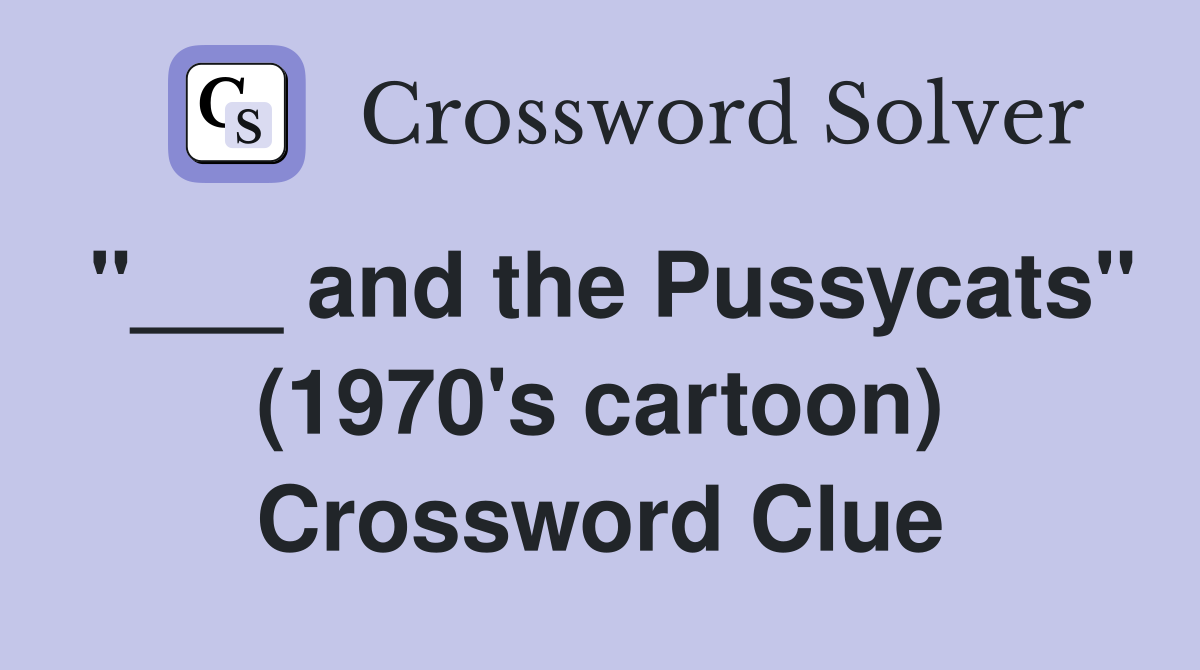 "___ and the Pussycats" (1970's cartoon) Crossword Clue