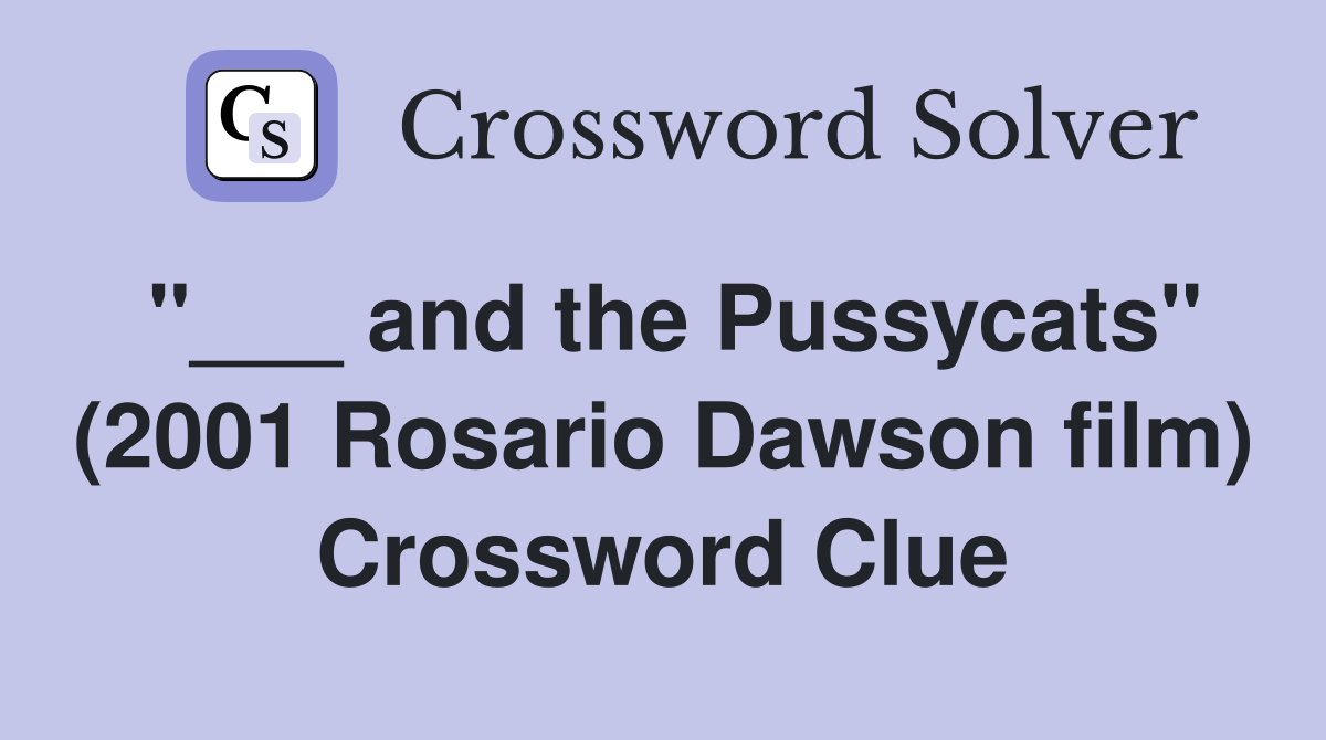 "___ and the Pussycats" (2001 Rosario Dawson film) Crossword Clue