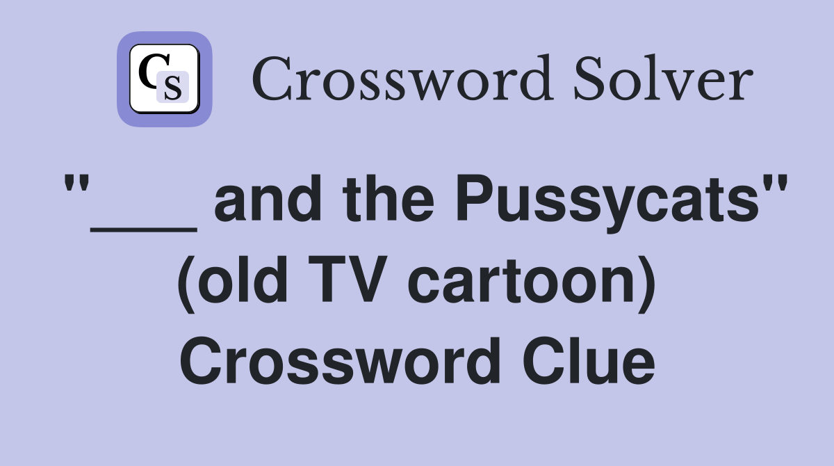 "___ and the Pussycats" (old TV cartoon) Crossword Clue