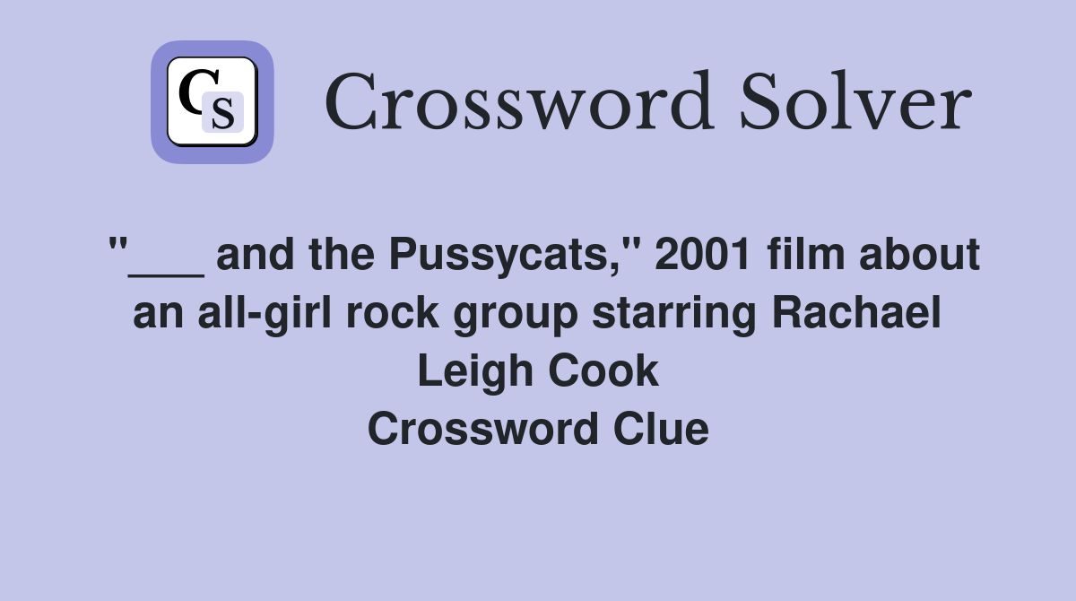 "___ and the Pussycats," 2001 film about an all-girl rock group starring Rachael Leigh Cook Crossword Clue