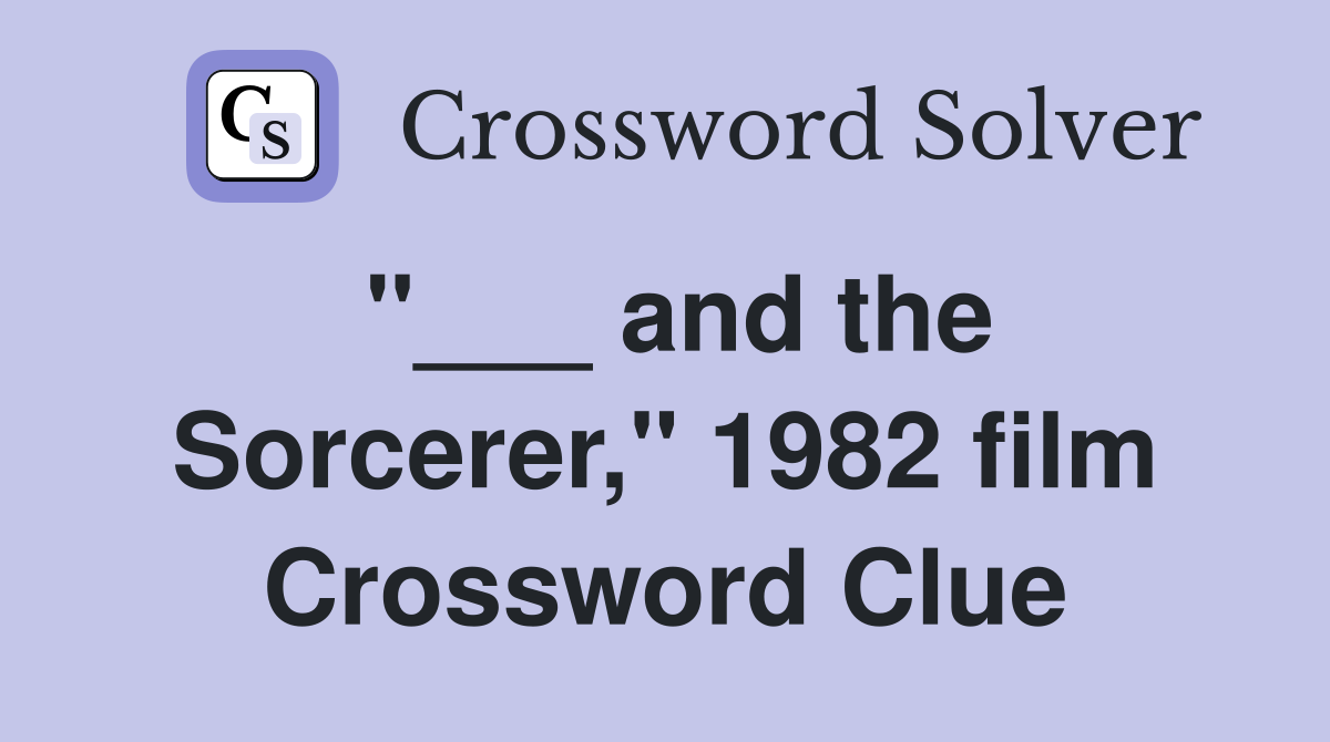 "___ and the Sorcerer," 1982 film Crossword Clue