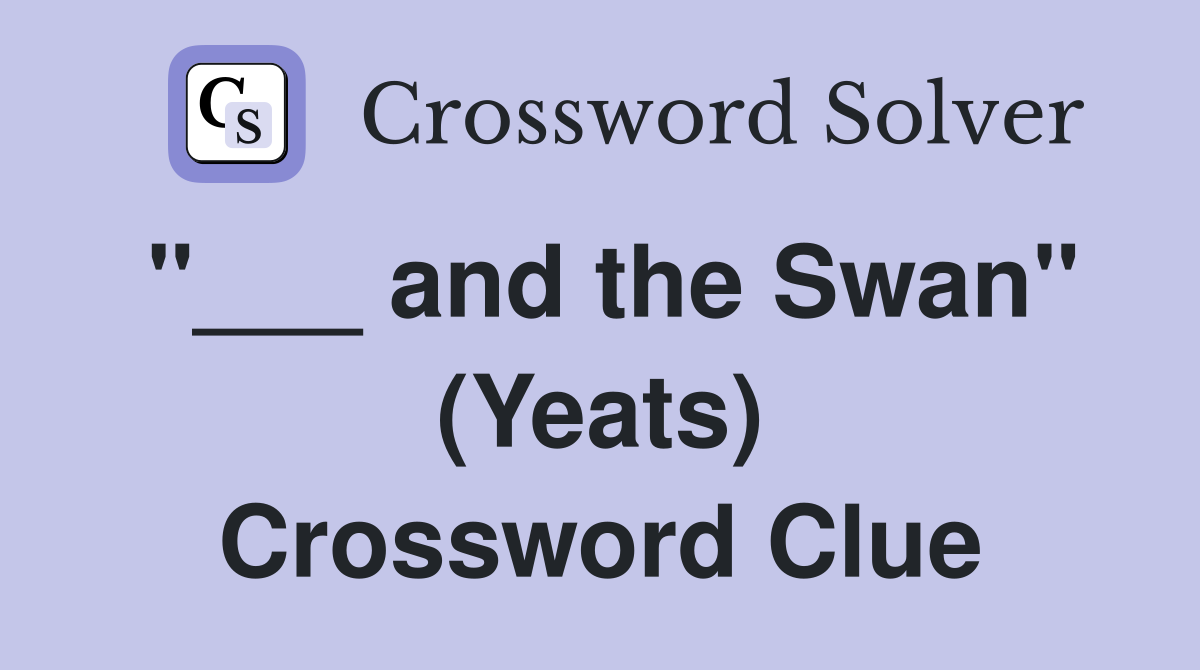 "___ and the Swan" (Yeats) Crossword Clue