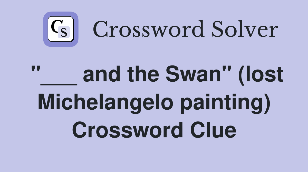 "___ and the Swan" (lost Michelangelo painting) Crossword Clue