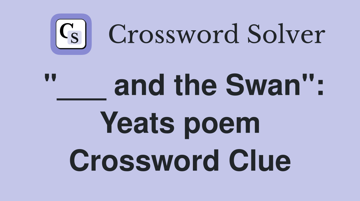 "___ and the Swan": Yeats poem Crossword Clue