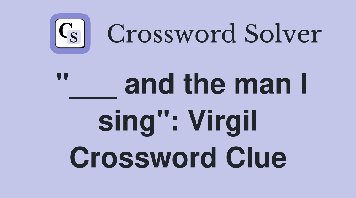 "___ and the man I sing": Virgil Crossword Clue