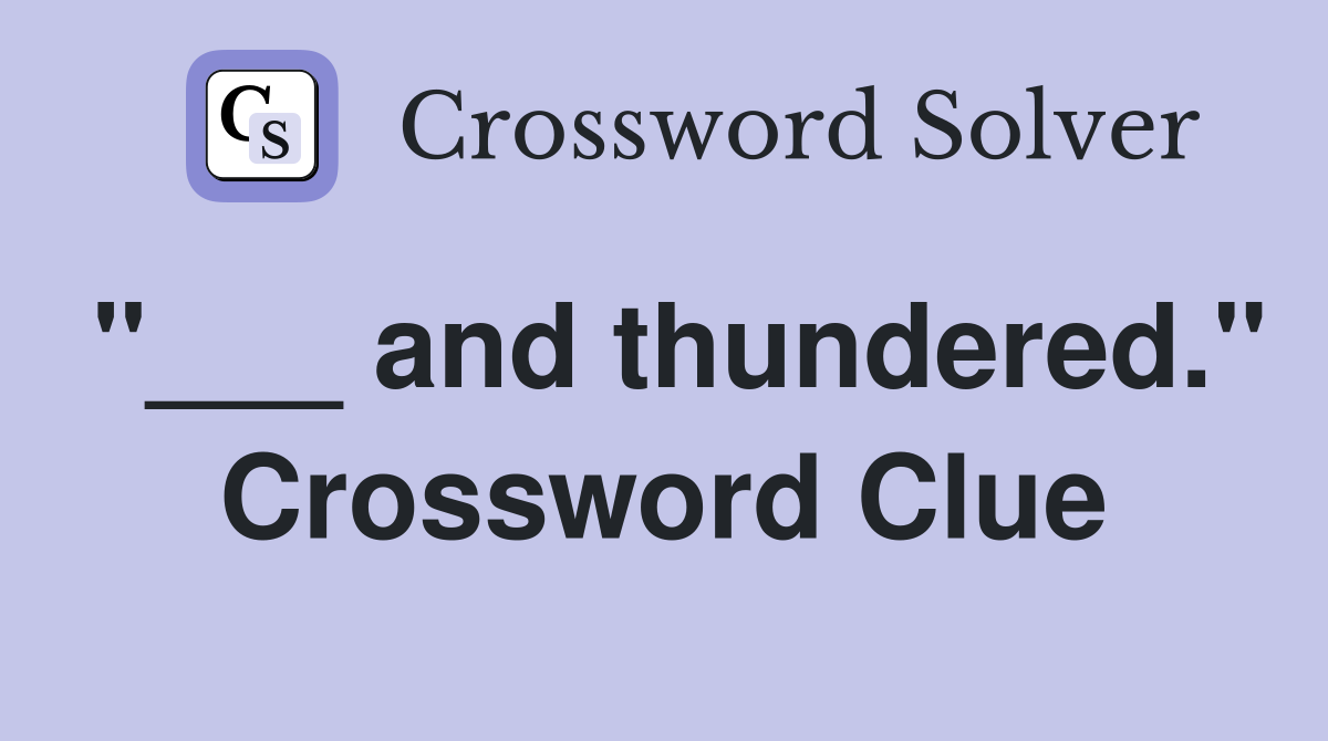 "___ and thundered." Crossword Clue
