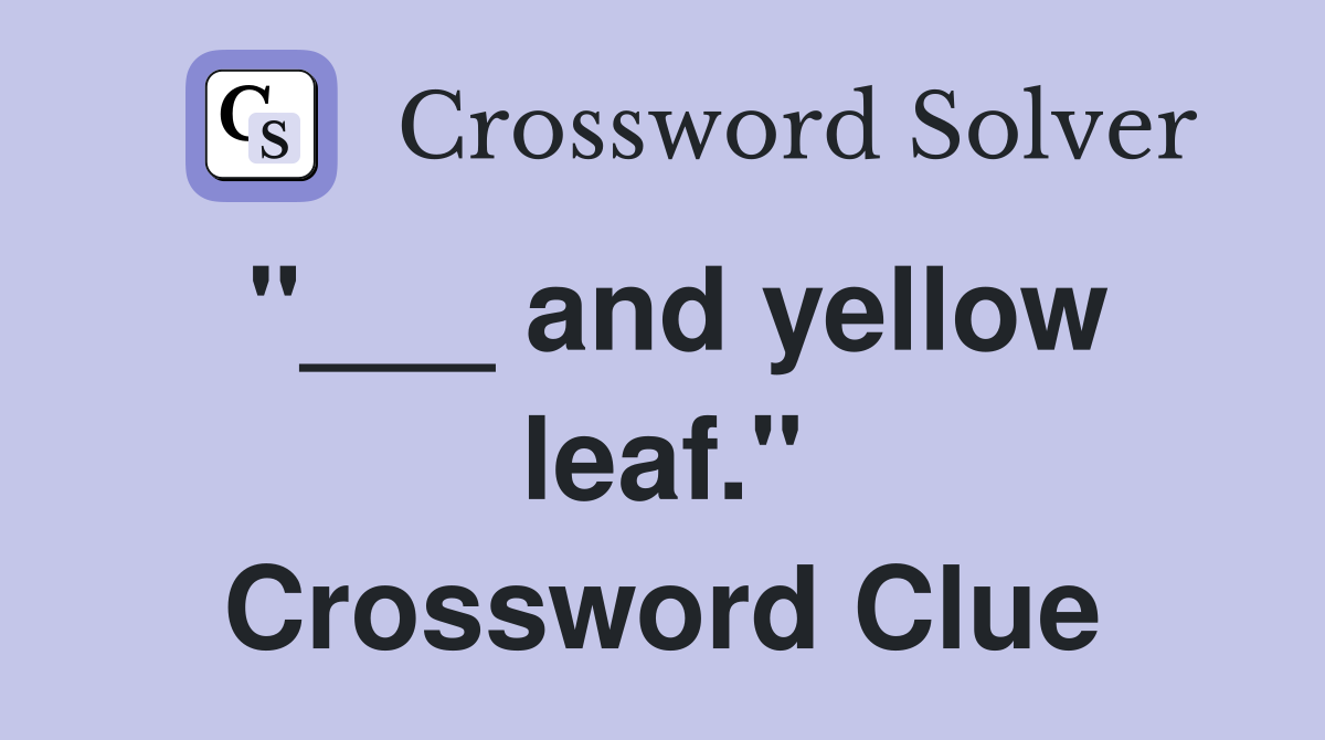"___ and yellow leaf." Crossword Clue