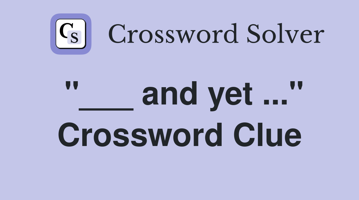 "___ and yet ..." Crossword Clue
