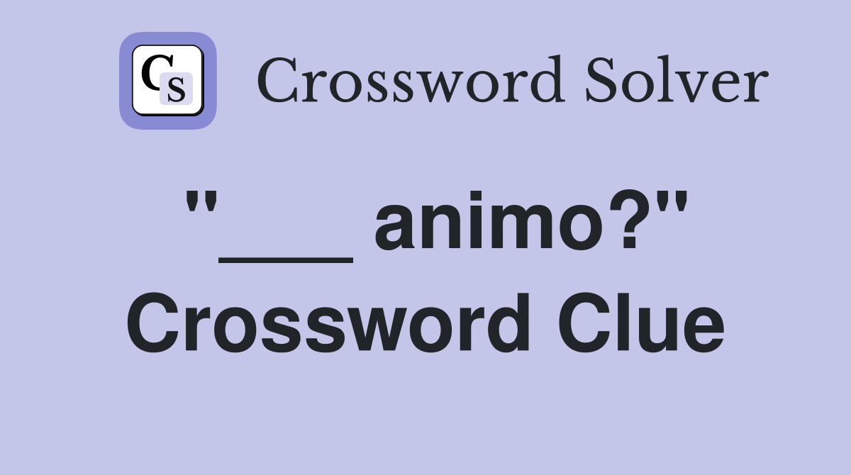"___ animo?" Crossword Clue