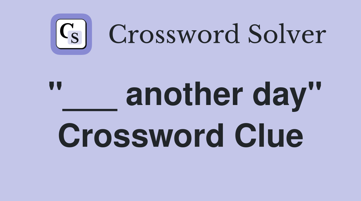 "___ another day" Crossword Clue
