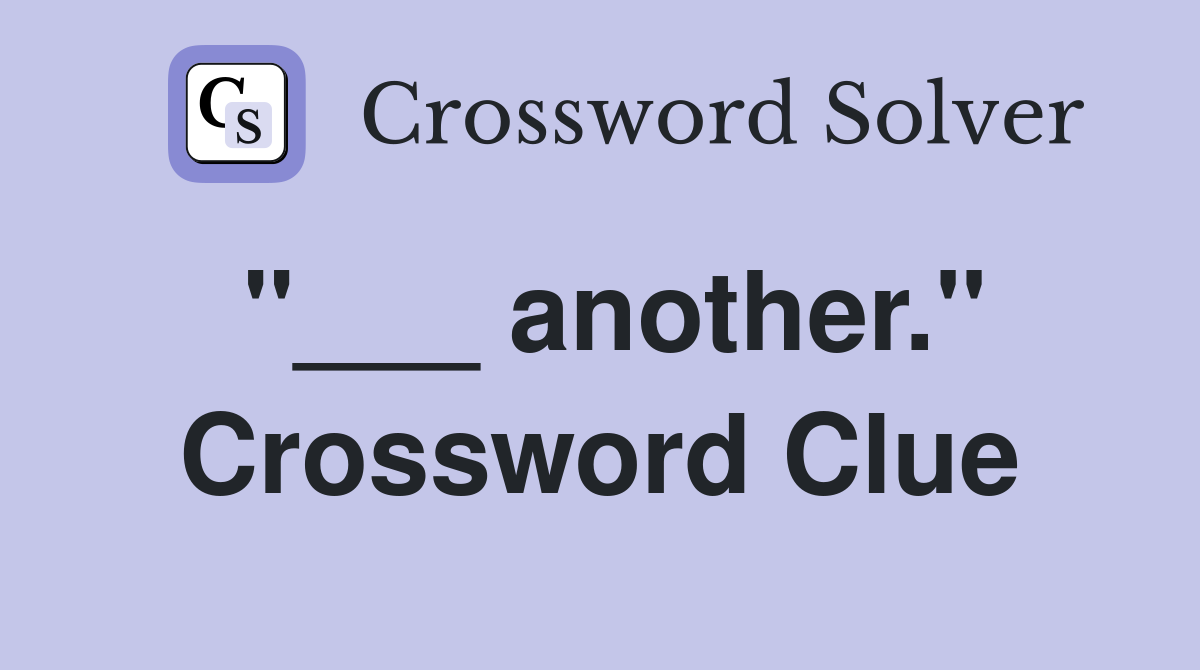 "___ another." Crossword Clue