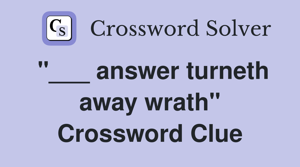 "___ answer turneth away wrath" Crossword Clue