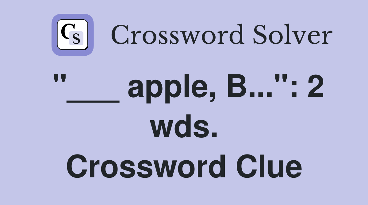 "___ apple, B...": 2 wds. Crossword Clue