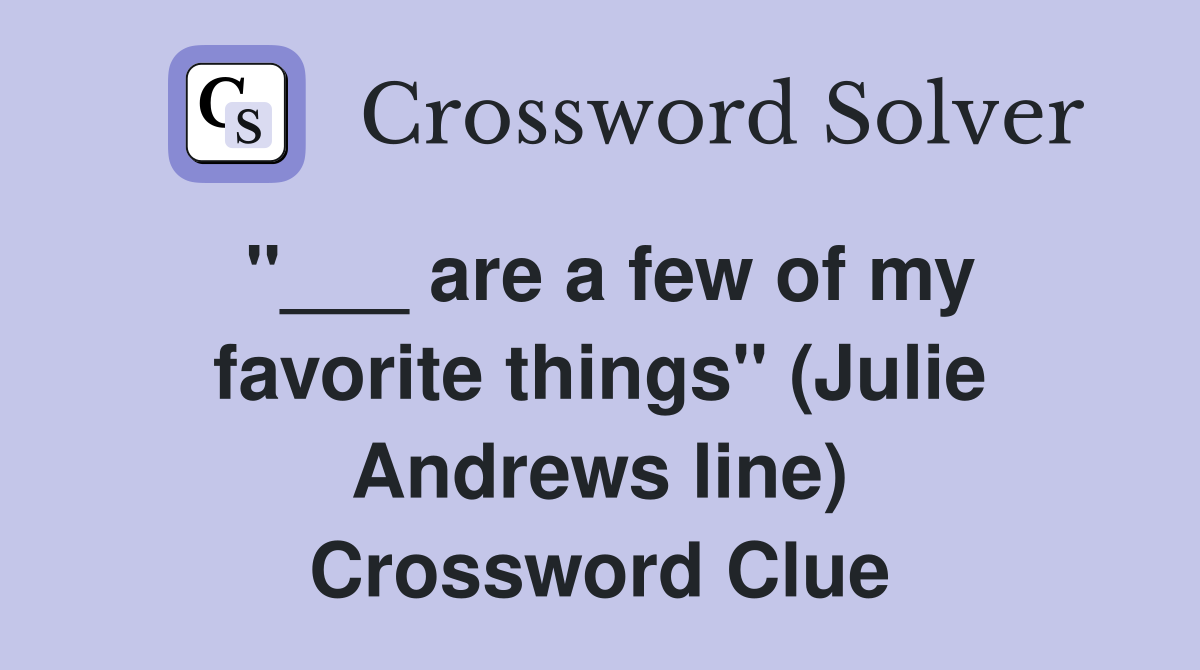 "___ are a few of my favorite things" (Julie Andrews line) Crossword Clue