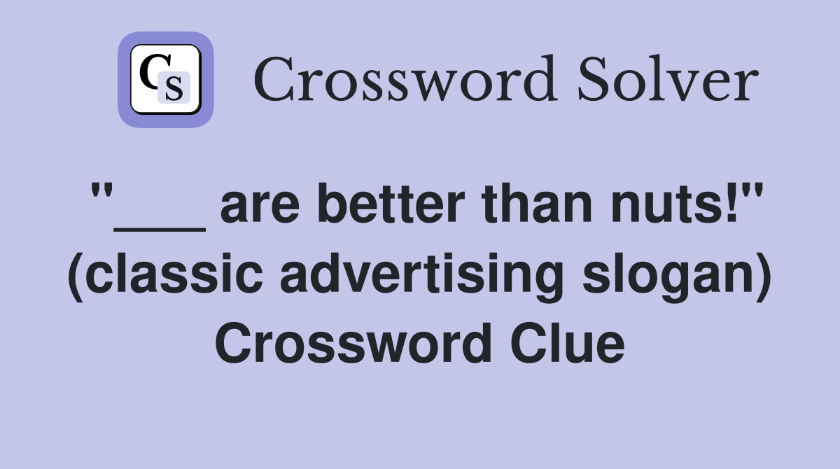 "___ are better than nuts!" (classic advertising slogan) Crossword Clue