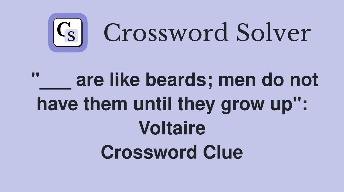 "___ are like beards; men do not have them until they grow up": Voltaire Crossword Clue