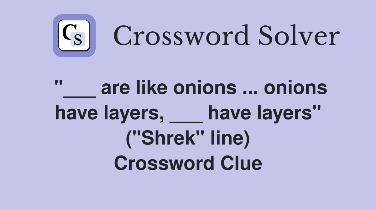 "___ are like onions ... onions have layers, ___ have layers" ("Shrek" line) Crossword Clue
