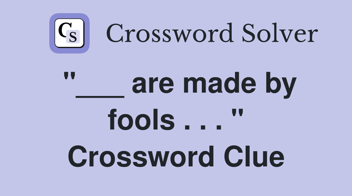 "___ are made by fools . . . " Crossword Clue