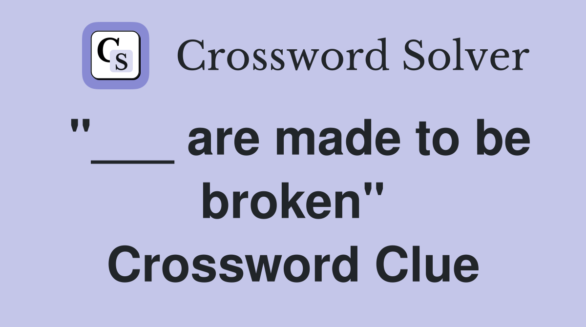 "___ are made to be broken" Crossword Clue