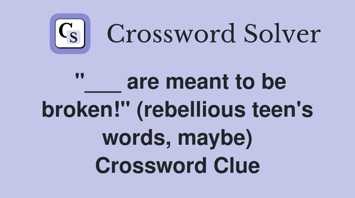 "___ are meant to be broken!" (rebellious teen's words, maybe) Crossword Clue