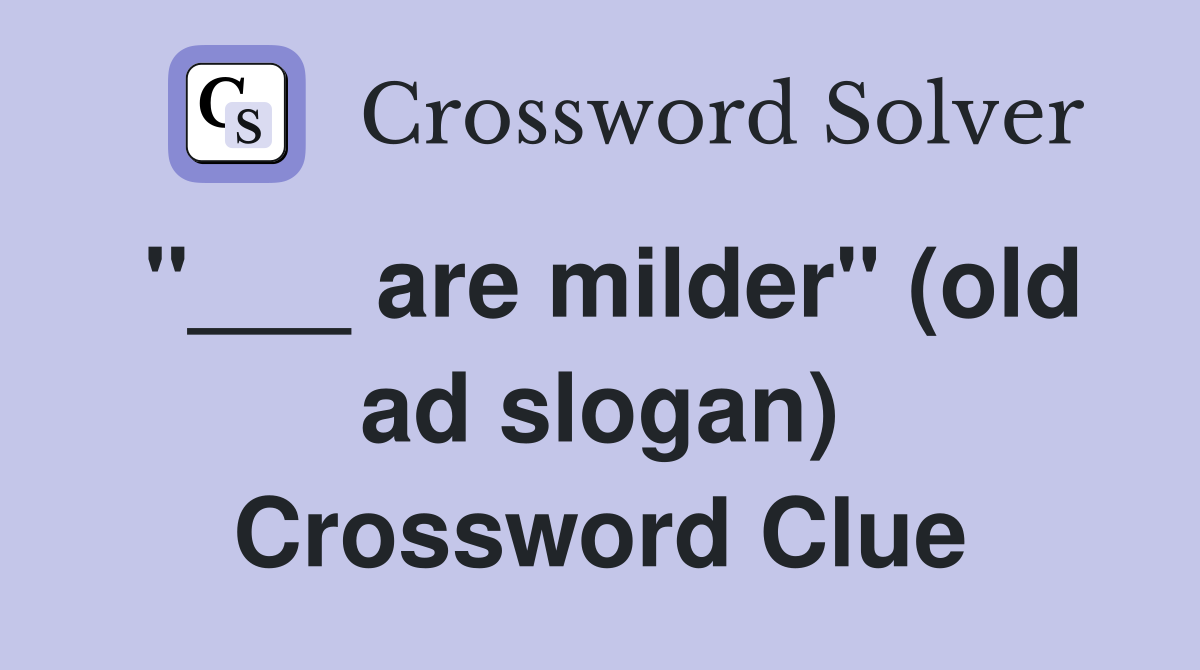 "___ are milder" (old ad slogan) Crossword Clue