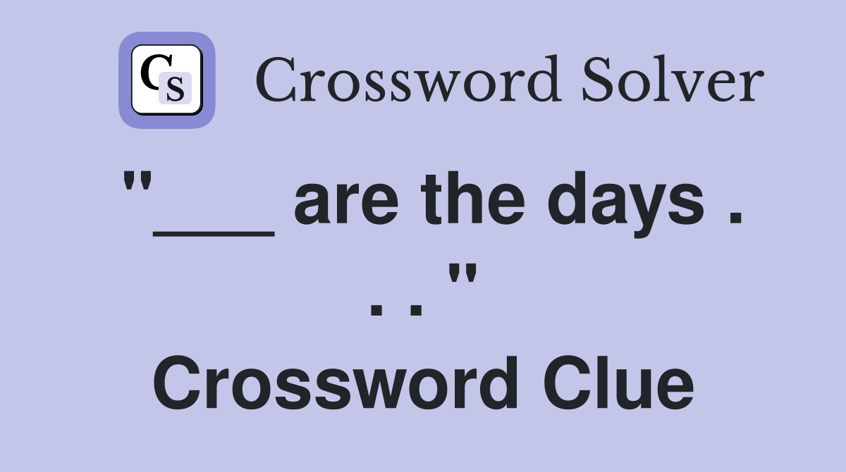 "___ are the days . . . " Crossword Clue