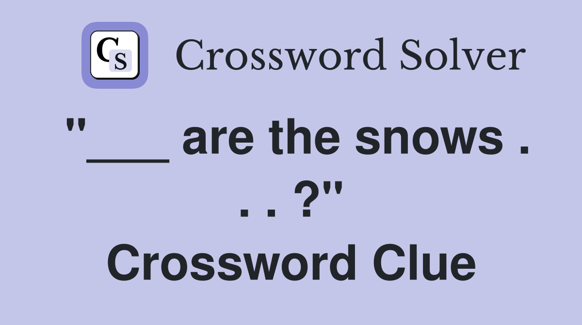 "___ are the snows . . . ?" Crossword Clue