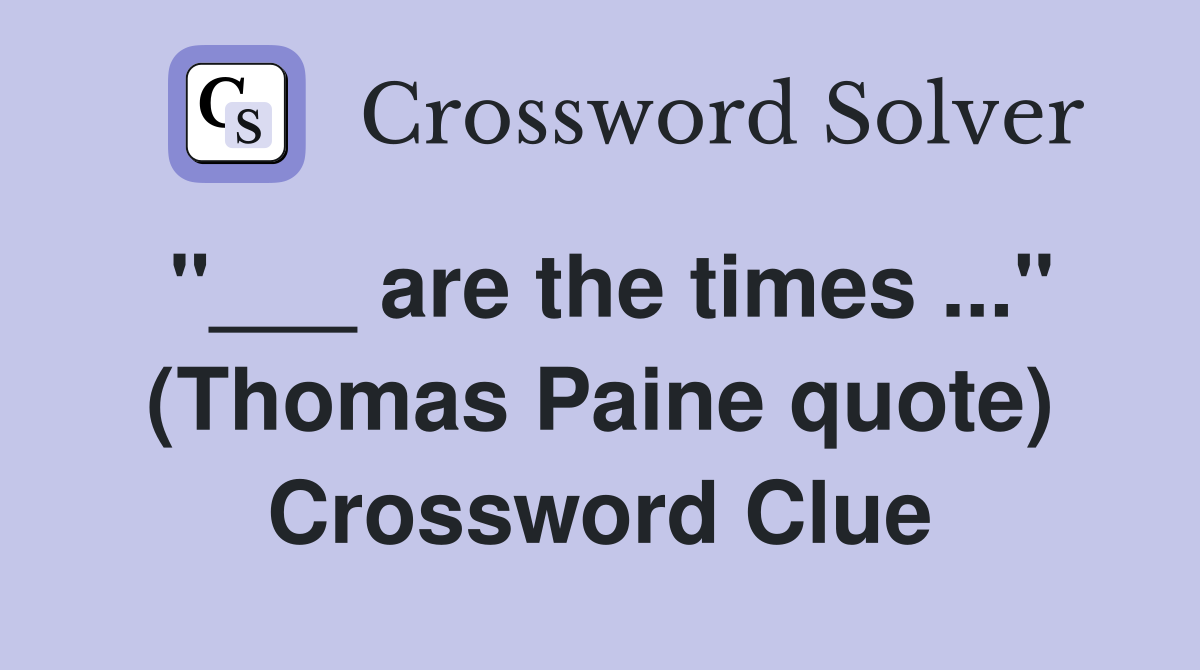 "___ are the times ..." (Thomas Paine quote) Crossword Clue