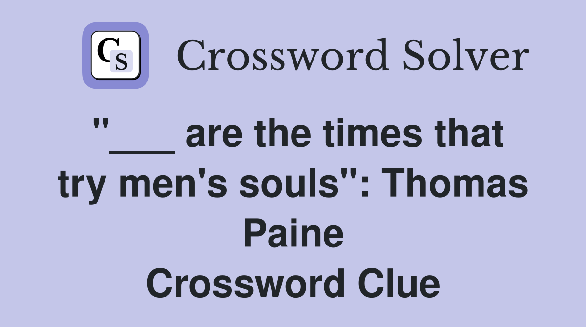 "___ are the times that try men's souls": Thomas Paine Crossword Clue