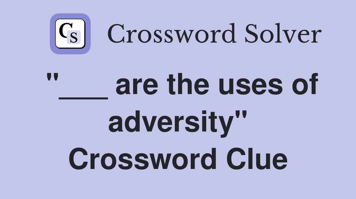 "___ are the uses of adversity" Crossword Clue