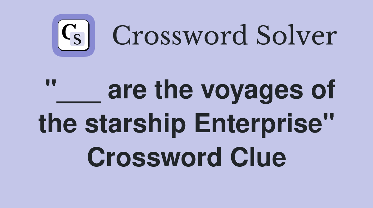 "___ are the voyages of the starship Enterprise" Crossword Clue