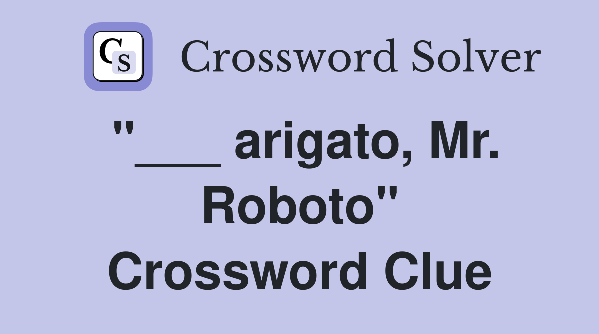 "___ arigato, Mr. Roboto" Crossword Clue
