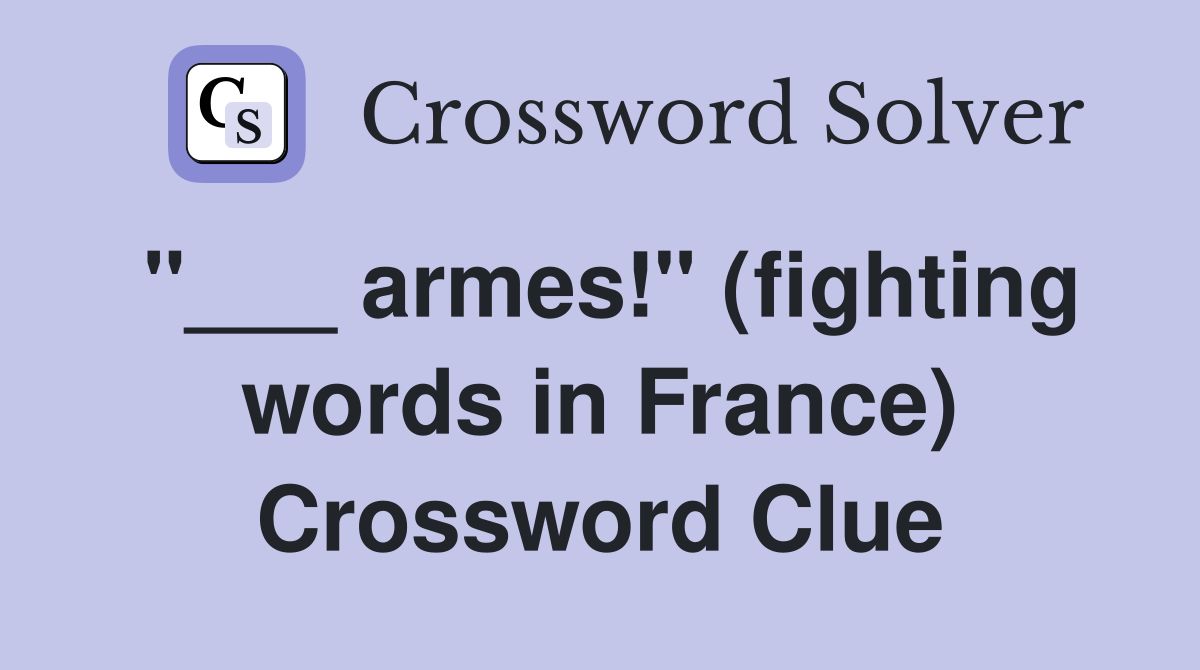 "___ armes!" (fighting words in France) Crossword Clue