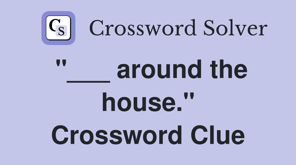 "___ around the house." Crossword Clue
