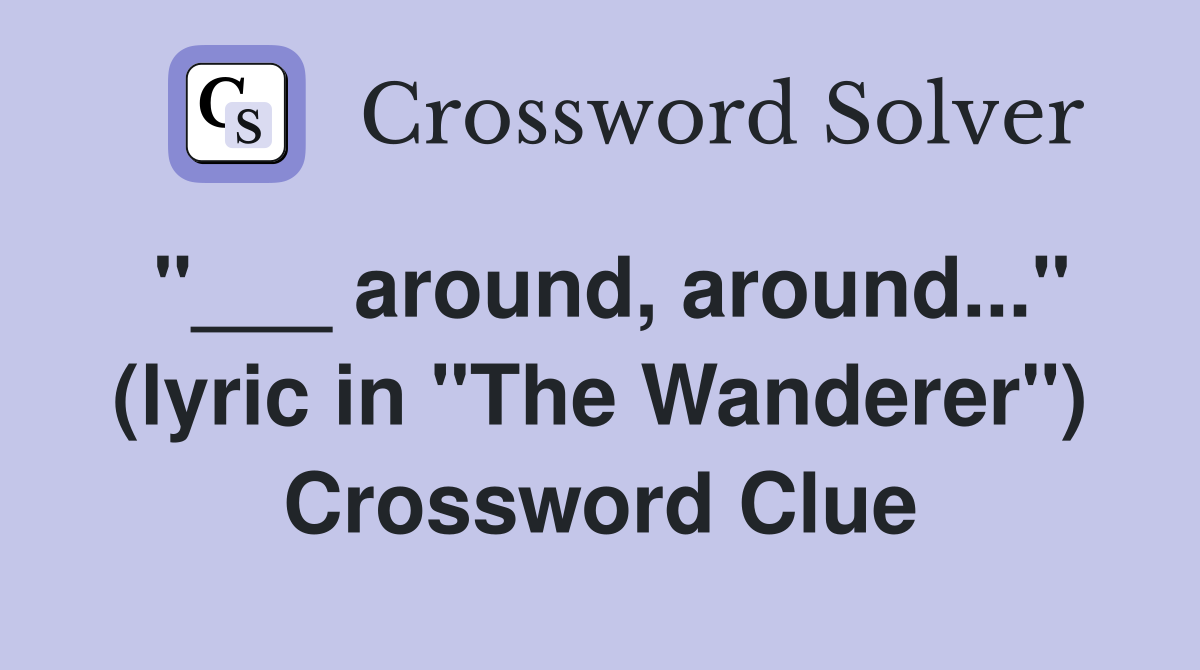 "___ around, around..." (lyric in "The Wanderer") Crossword Clue