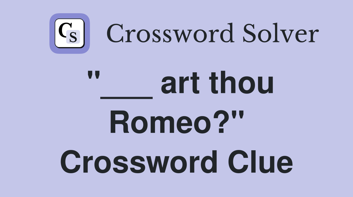 "___ art thou Romeo?" Crossword Clue
