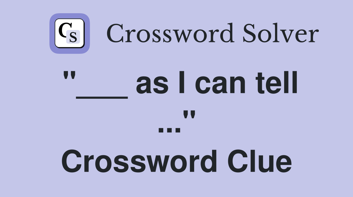 "___ as I can tell ..." Crossword Clue