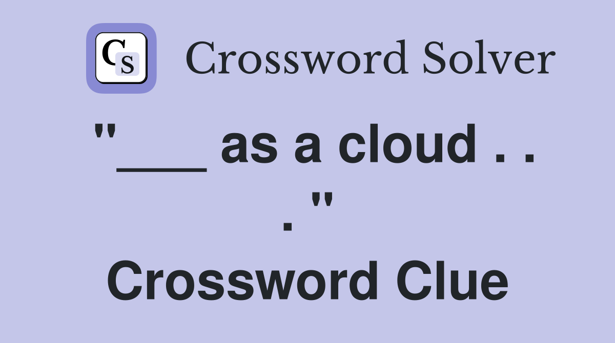 "___ as a cloud . . . " Crossword Clue