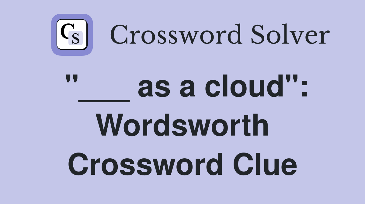 "___ as a cloud": Wordsworth Crossword Clue