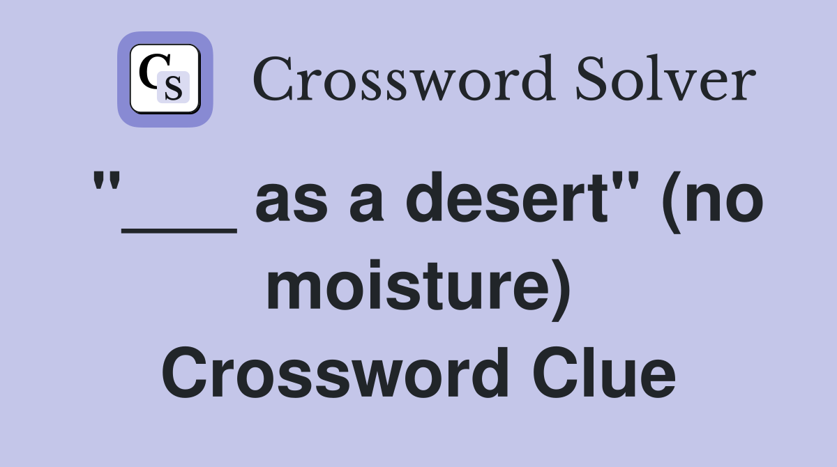 "___ as a desert" (no moisture) Crossword Clue