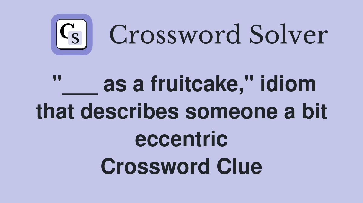 "___ as a fruitcake," idiom that describes someone a bit eccentric Crossword Clue