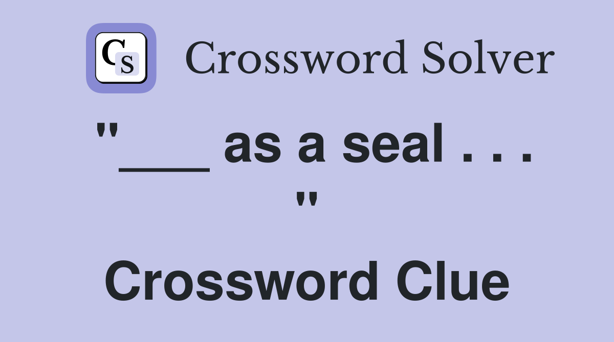 "___ as a seal . . . " Crossword Clue