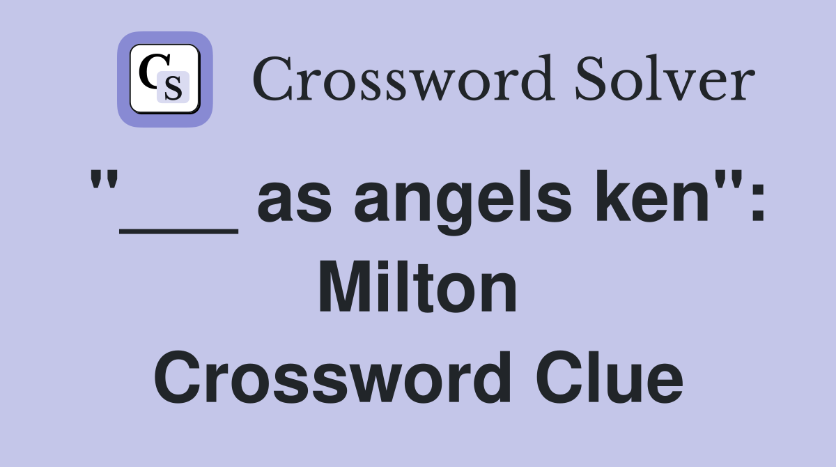 "___ as angels ken": Milton Crossword Clue