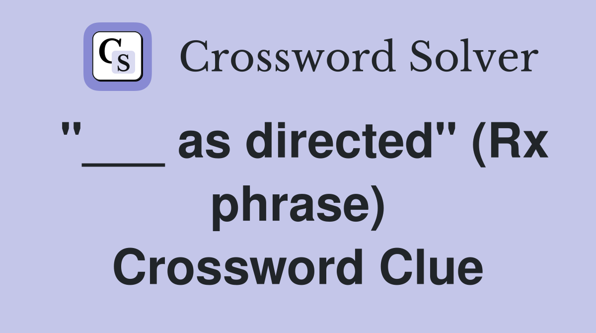 "___ as directed" (Rx phrase) Crossword Clue
