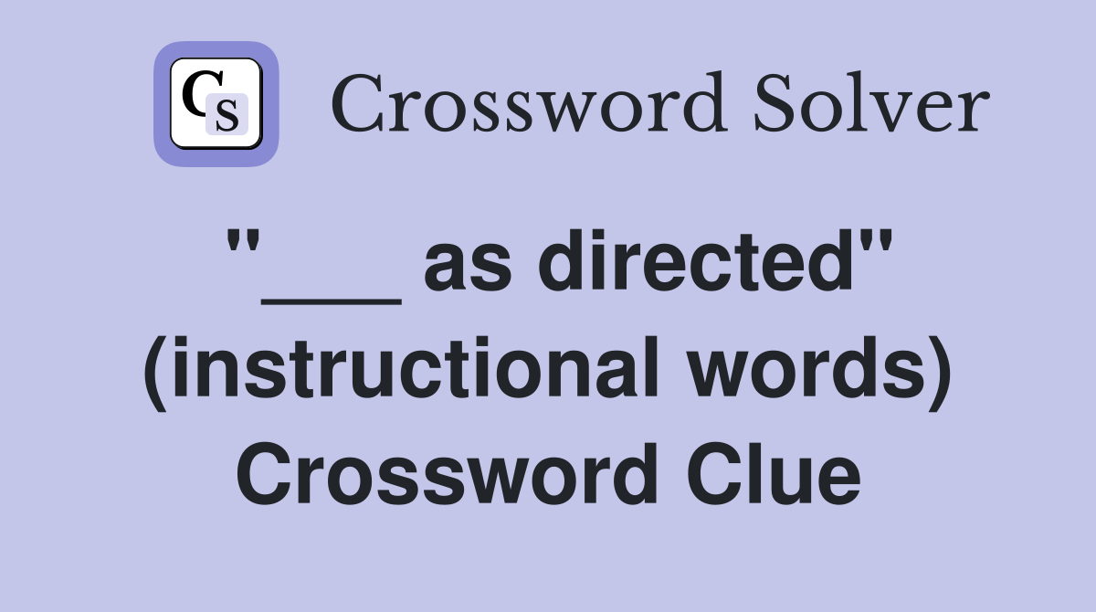"___ as directed" (instructional words) Crossword Clue