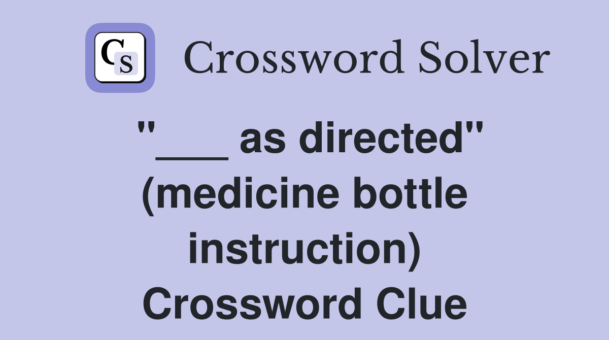 "___ as directed" (medicine bottle instruction) Crossword Clue