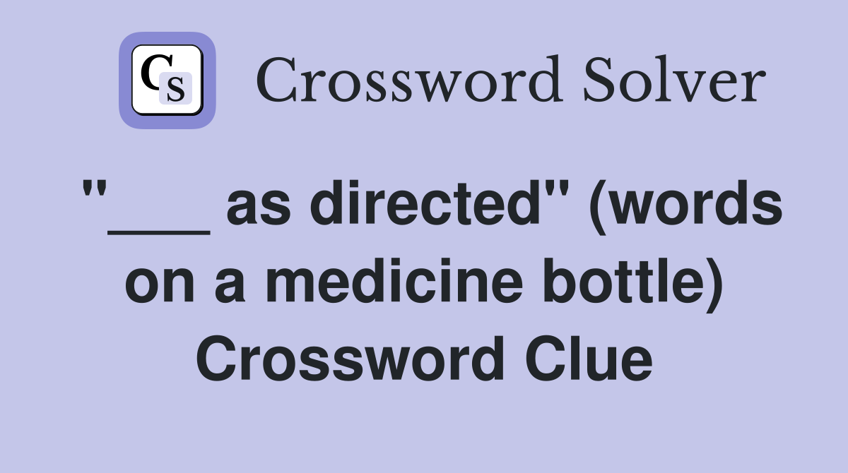 "___ as directed" (words on a medicine bottle) Crossword Clue