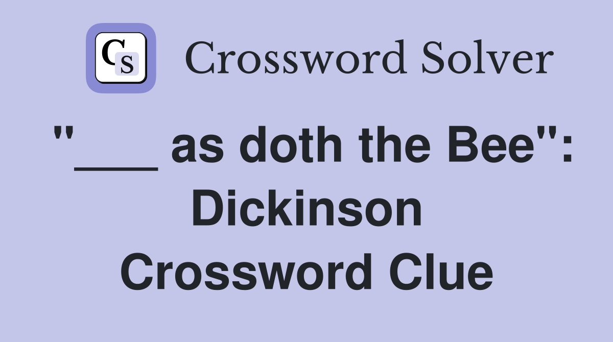 "___ as doth the Bee": Dickinson Crossword Clue