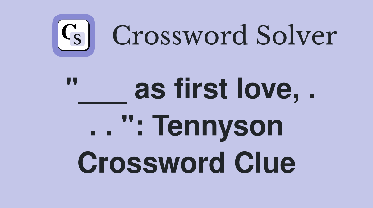 "___ as first love, . . . ": Tennyson Crossword Clue