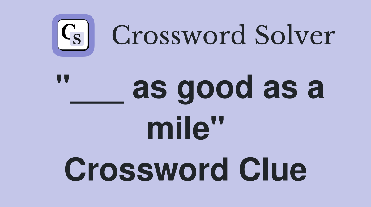 "___ as good as a mile" Crossword Clue